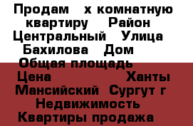 Продам 2-х комнатную квартиру  › Район ­ Центральный › Улица ­ Бахилова › Дом ­ 3 › Общая площадь ­ 62 › Цена ­ 4 200 000 - Ханты-Мансийский, Сургут г. Недвижимость » Квартиры продажа   